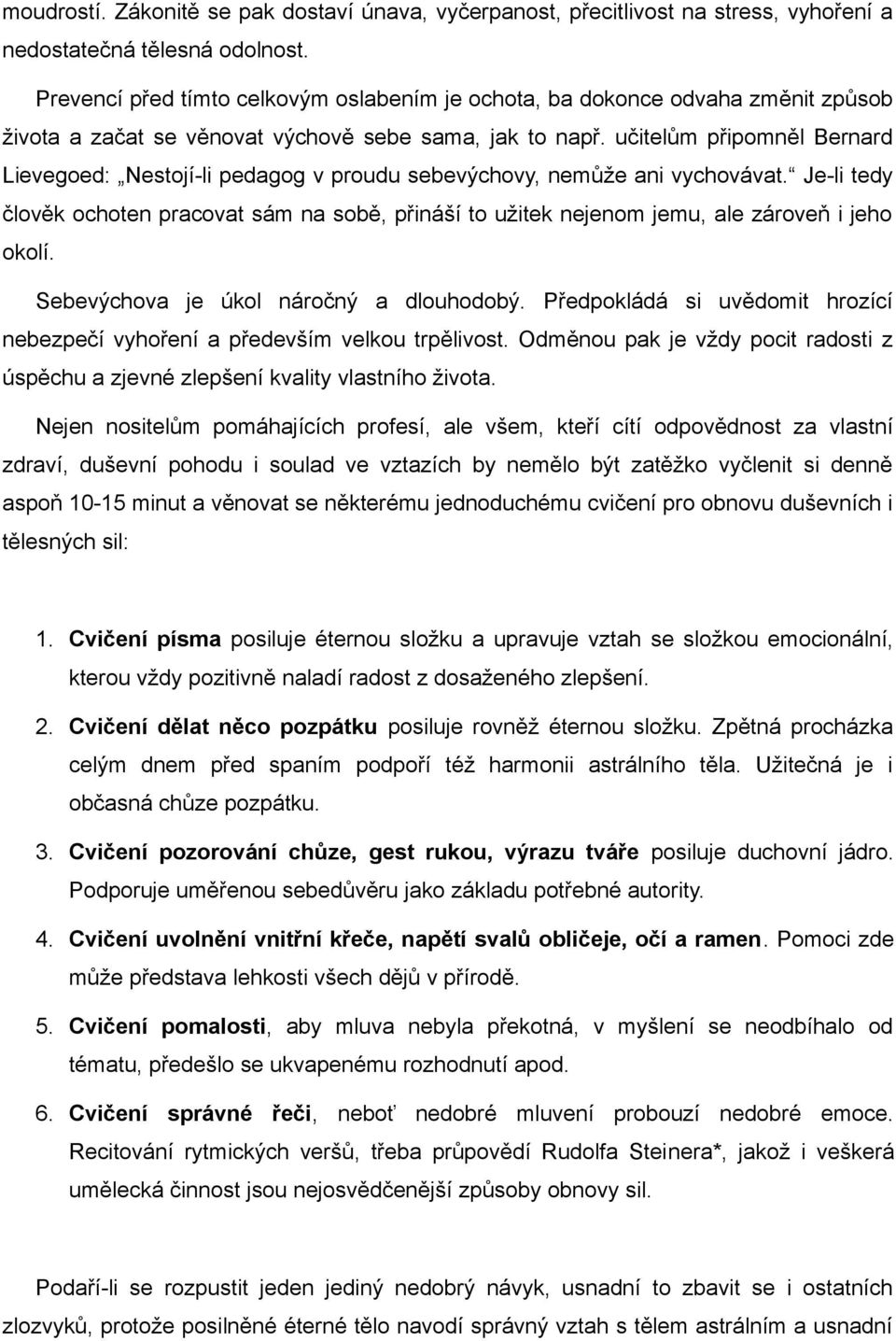 učitelům připomněl Bernard Lievegoed: Nestojí-li pedagog v proudu sebevýchovy, nemůže ani vychovávat.