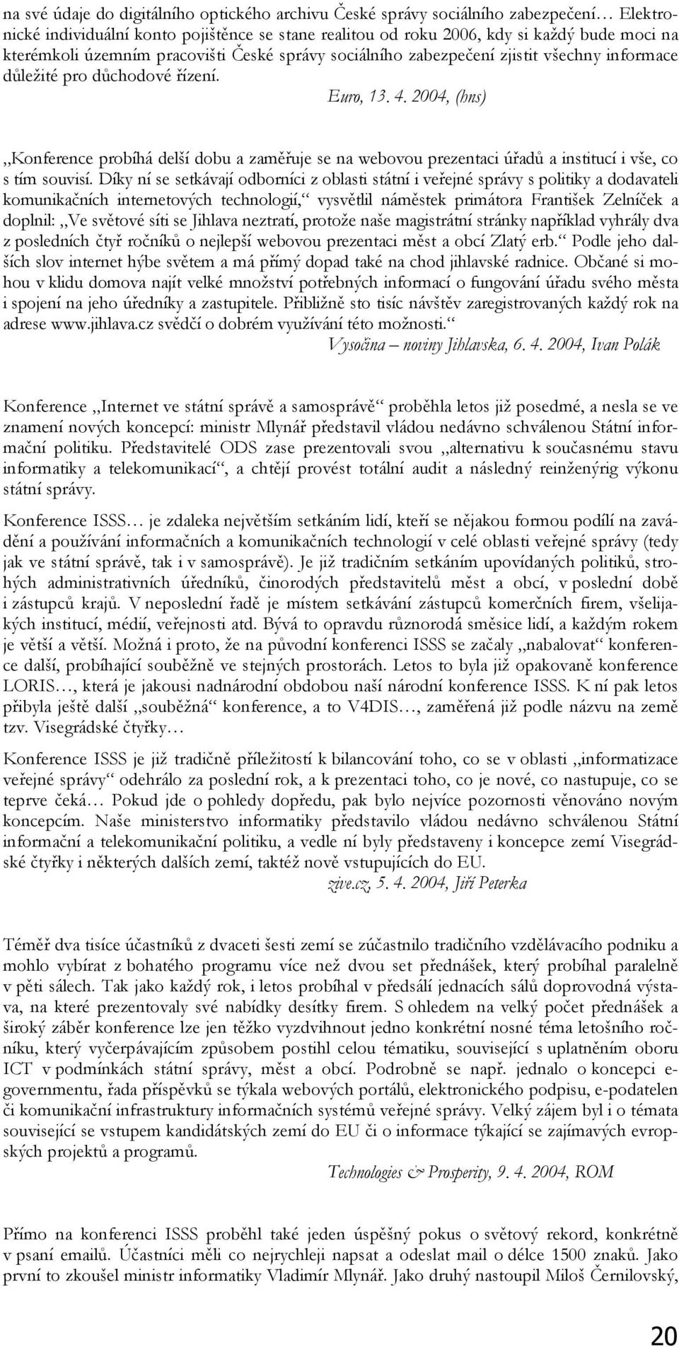 2004, (hns) Konference probíhá delší dobu a zaměřuje se na webovou prezentaci úřadů a institucí i vše, co s tím souvisí.