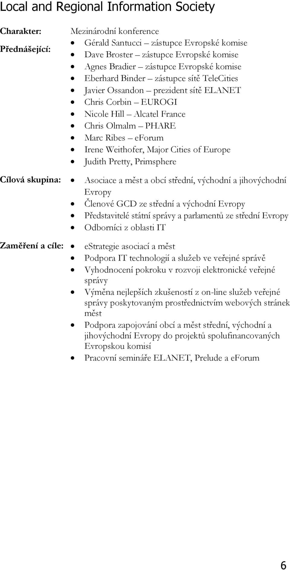 of Europe Judith Pretty, Primsphere Cílová skupina: Asociace a měst a obcí střední, východní a jihovýchodní Evropy Členové GCD ze střední a východní Evropy Představitelé státní správy a parlamentů ze