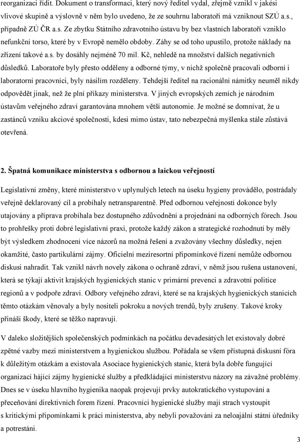 Kč, nehledě na množství dalších negativních důsledků. Laboratoře byly přesto odděleny a odborné týmy, v nichž společně pracovali odborní i laboratorní pracovníci, byly násilím rozděleny.