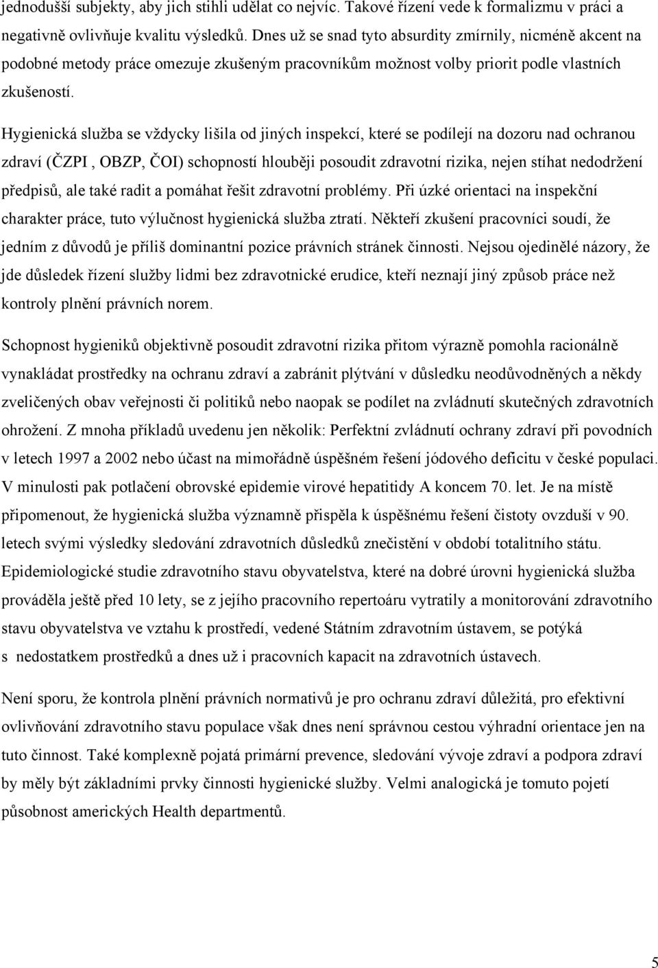 Hygienická služba se vždycky lišila od jiných inspekcí, které se podílejí na dozoru nad ochranou zdraví (ČZPI, OBZP, ČOI) schopností hlouběji posoudit zdravotní rizika, nejen stíhat nedodržení