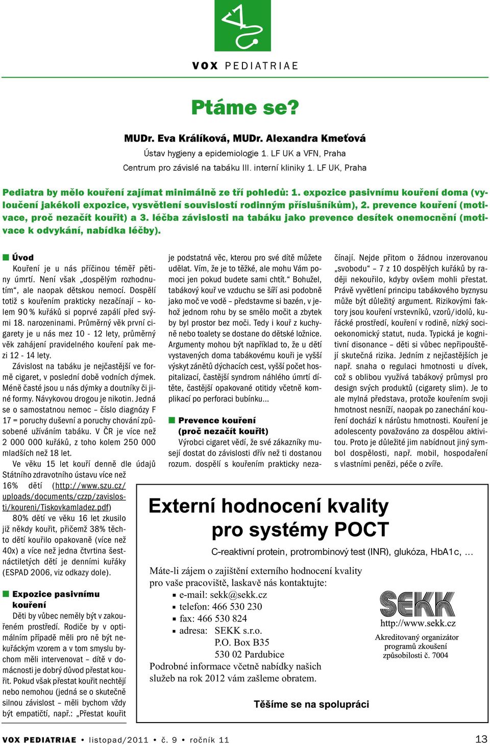 prevece kouřeí (motivace, proč ezačít kouřit) a 3. léčba závislosti a tabáku jako prevece desítek oemocěí (motivace k odvykáí, abídka léčby). Úvod Kouřeí je u ás příčiou téměř pětiy úmrtí.