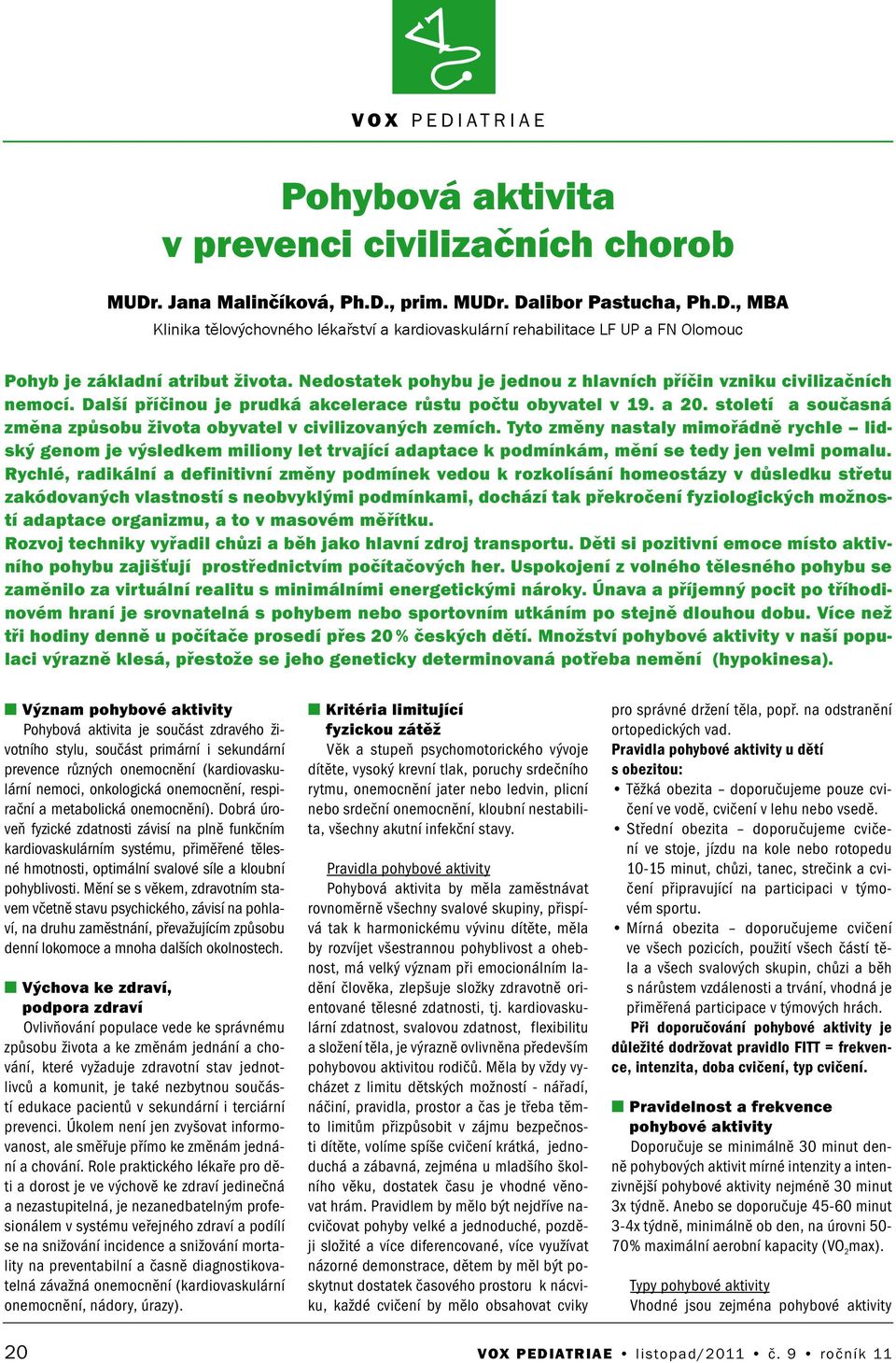 století a současá změa způsobu života obyvatel v civilizovaých zemích. Tyto změy astaly mimořádě rychle lidský geom je výsledkem milioy let trvající adaptace k podmíkám, měí se tedy je velmi pomalu.