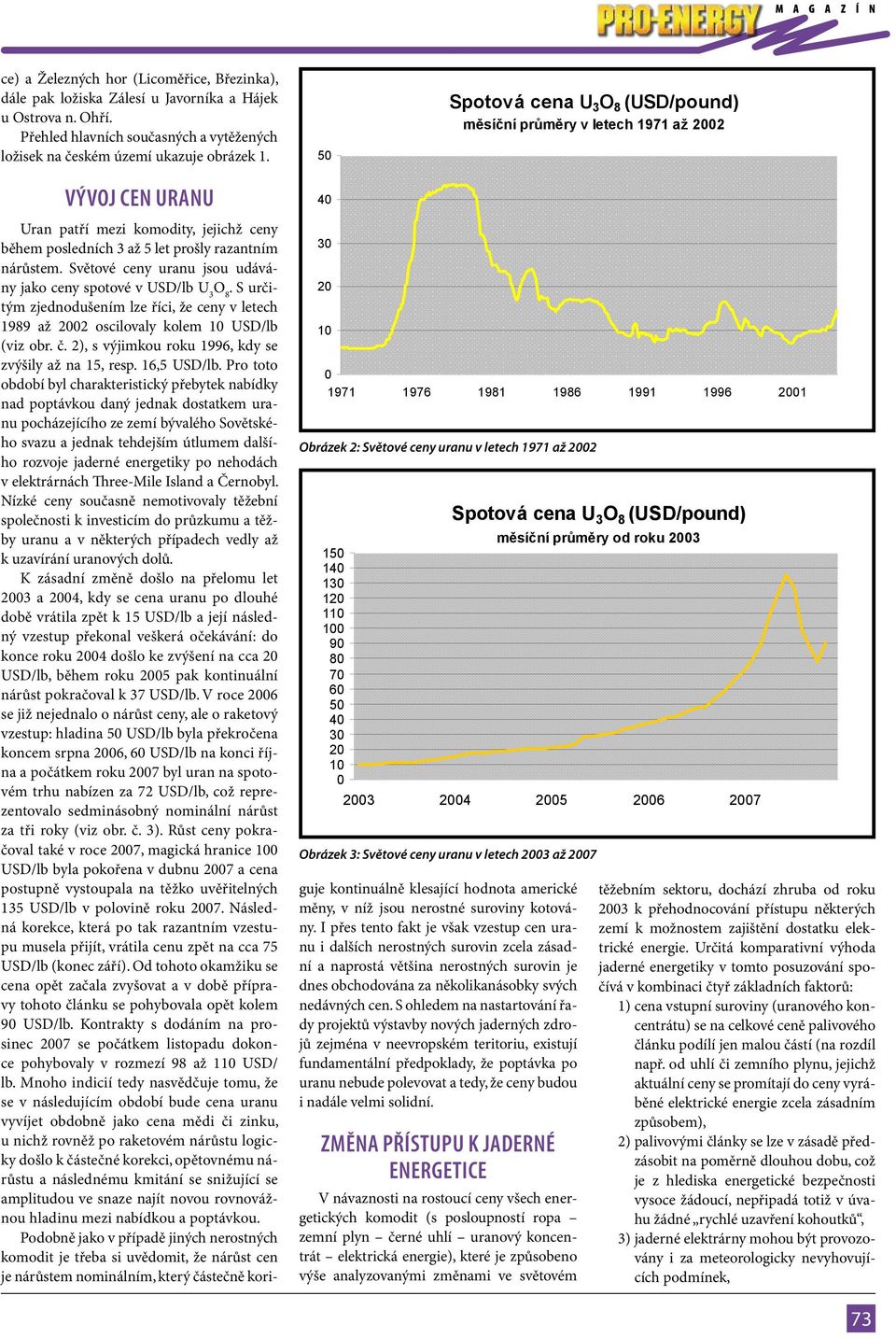 50 Spotová cena U 3 O 8 (USD/pound) m sí ní pr m ry v letech 1971 až 2002 Vývoj cen uranu 40 30 20 10 0 1971 1976 1981 1986 1991 1996 2001 Obrázek 2: Světové ceny uranu v letech 1971 až 2002 Uran