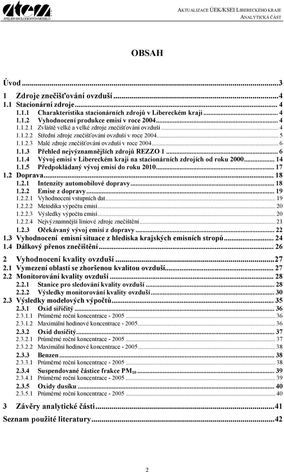 .. 6 1.1.3 Přehled nejvýznamnějších zdrojů REZZO 1... 6 1.1.4 Vývoj emisí v Libereckém kraji na stacionárních zdrojích od roku 2000... 14 1.1.5 Předpokládaný vývoj emisí do roku 2010... 17 1.