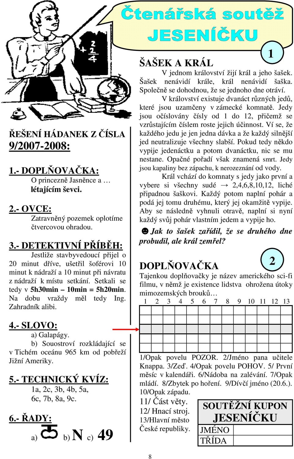 Na dobu vraždy měl tedy Ing. Zahradník alibi. 4.- SLOVO: a) Galapágy. b) Souostroví rozkládající se v Tichém oceánu 965 km od pobřeží Jižní Ameriky. 5.