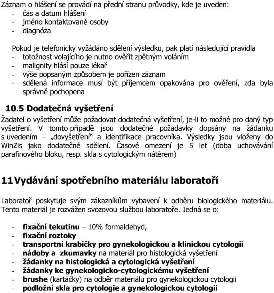 zda byla správně pochopena 10.5 Dodatečná vyšetření Žadatel o vyšetření může požadovat dodatečná vyšetření, je-li to možné pro daný typ vyšetření.