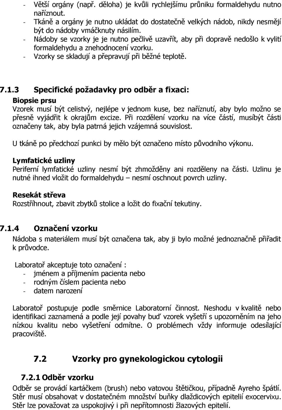 3 Specifické požadavky pro odběr a fixaci: Biopsie prsu Vzorek musí být celistvý, nejlépe v jednom kuse, bez naříznutí, aby bylo možno se přesně vyjádřit k okrajům excize.