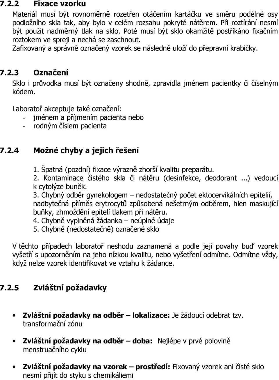 Zafixovaný a správně označený vzorek se následně uloží do přepravní krabičky. 7.2.3 Označení Sklo i průvodka musí být označeny shodně, zpravidla jménem pacientky či číselným kódem.