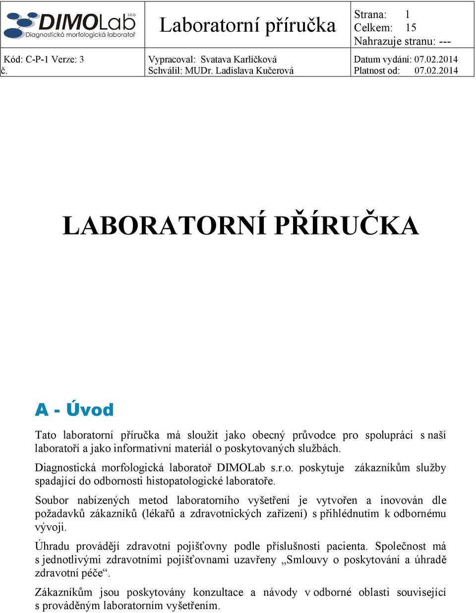 Soubor nabízených metod laboratorního vyšetření je vytvořen a inovován dle požadavků zákazníků (lékařů a zdravotnických zařízení) s přihlédnutím k odbornému vývoji.