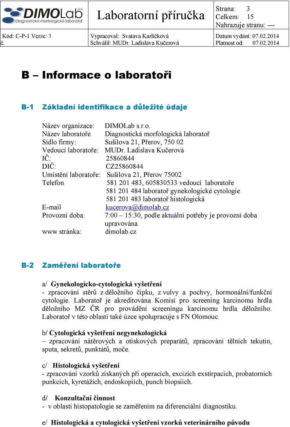 483 laboratoř histologická E-mail kucerova@dimolab.cz Provozní doba: 7:00 15:30, podle aktuální potřeby je provozní doba upravována www stránka: dimolab.