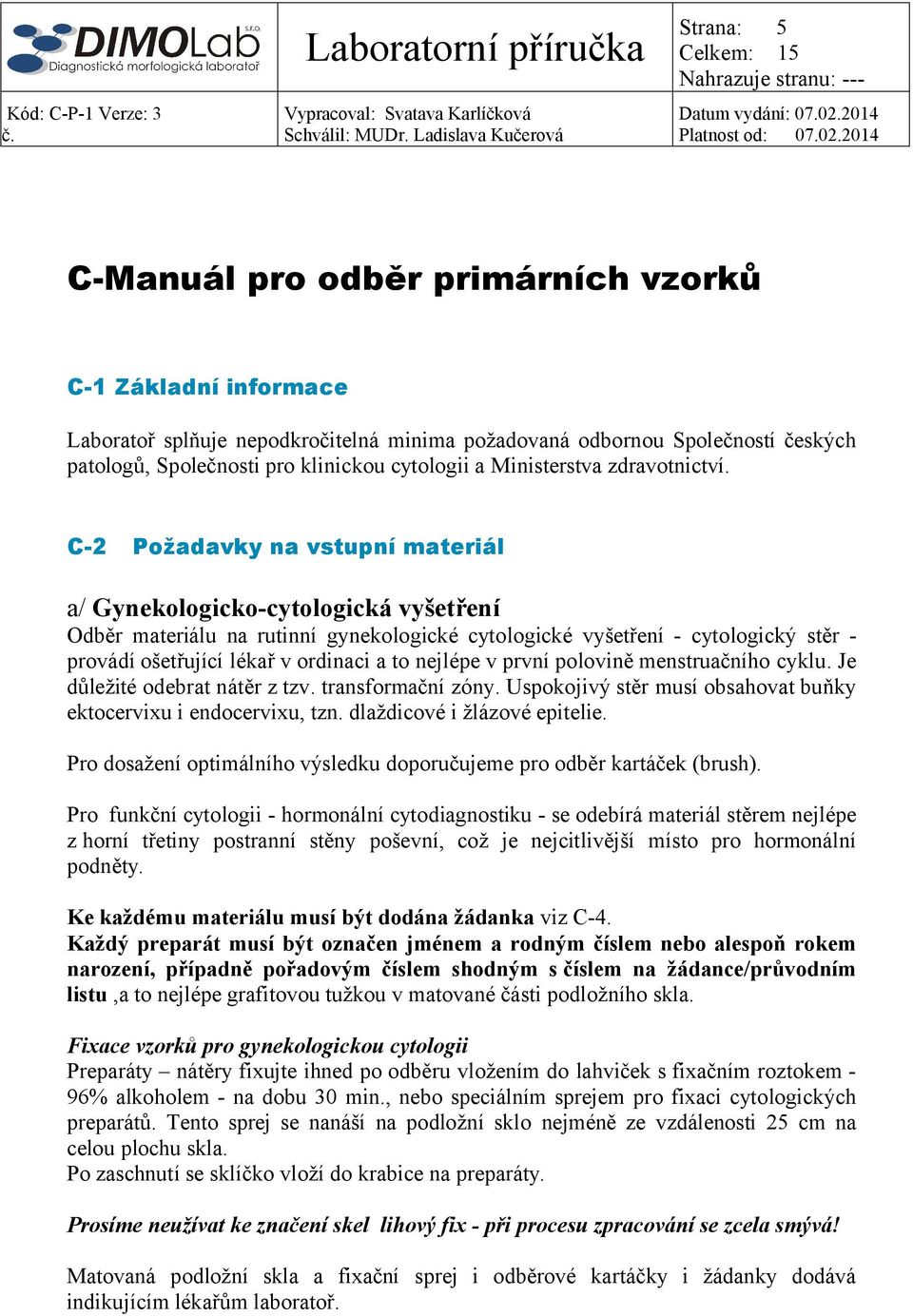 C-2 Požadavky na vstupní materiál a/ Gynekologicko-cytologická vyšetření Odběr materiálu na rutinní gynekologické cytologické vyšetření - cytologický stěr - provádí ošetřující lékař v ordinaci a to