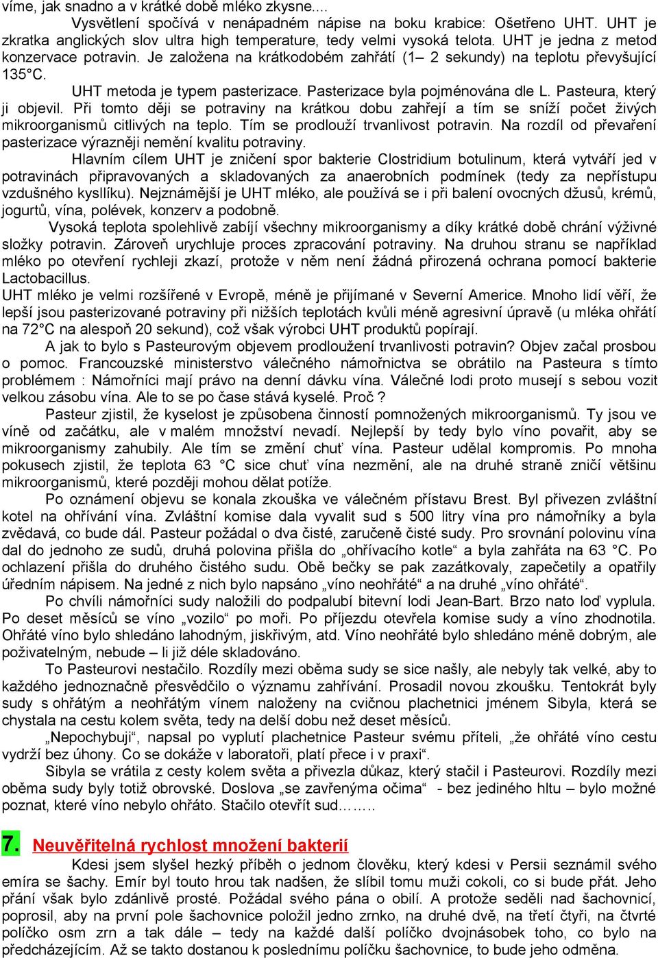 Pasteura, který ji objevil. Při tomto ději se potraviny na krátkou dobu zahřejí a tím se sníží počet živých mikroorganismů citlivých na teplo. Tím se prodlouží trvanlivost potravin.