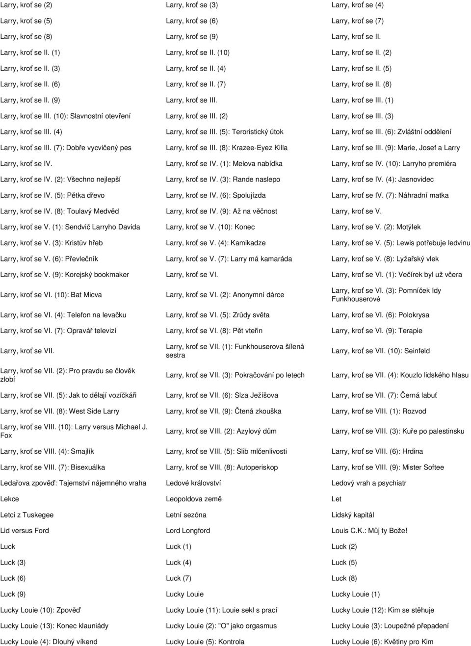 (9) Larry, kroť se III. Larry, kroť se III. (1) Larry, kroť se III. (10): Slavnostní otevření Larry, kroť se III. (2) Larry, kroť se III. (3) Larry, kroť se III. (4) Larry, kroť se III.