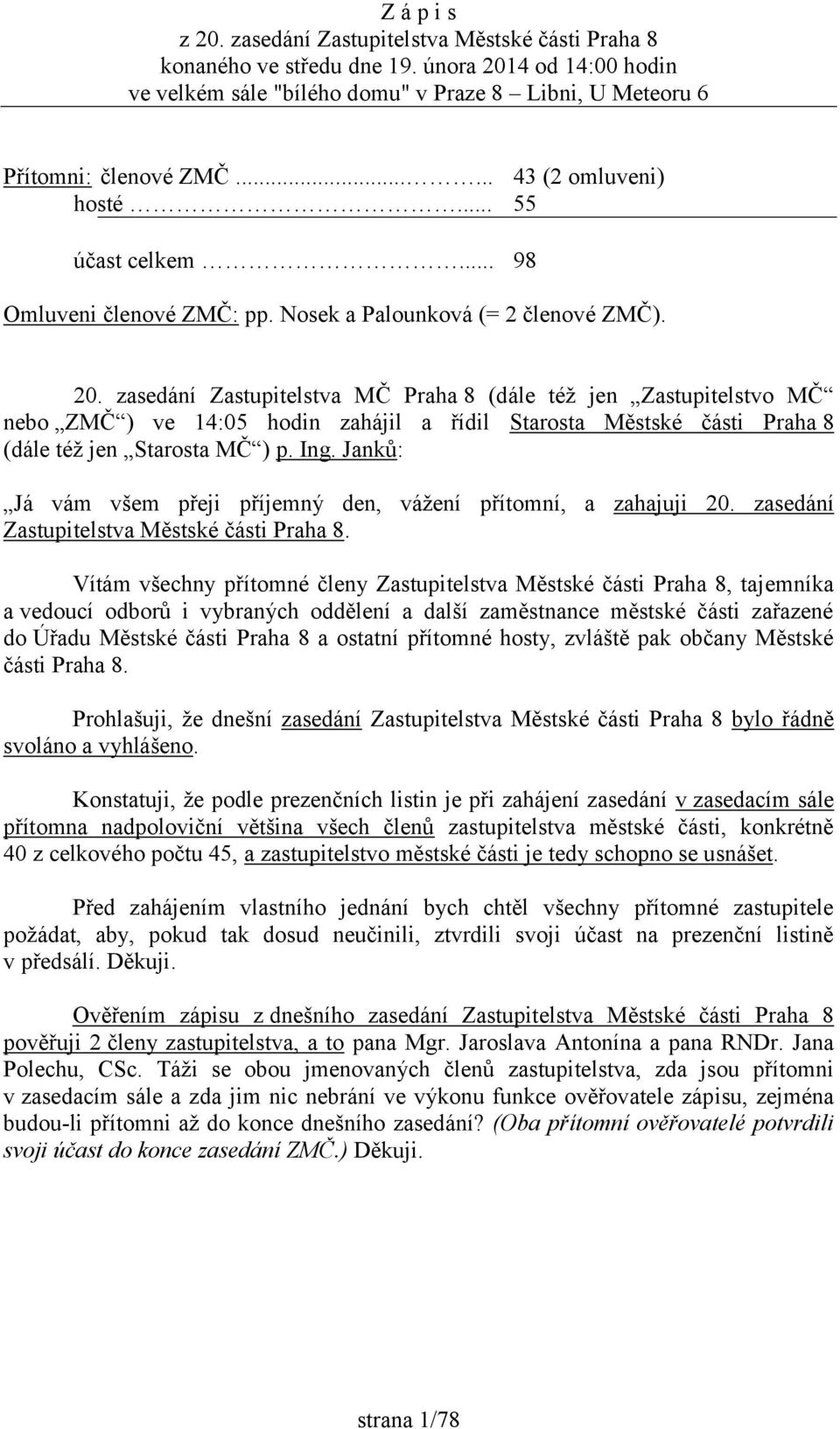 zasedání Zastupitelstva MČ Praha 8 (dále též jen Zastupitelstvo MČ nebo ZMČ ) ve 14:05 hodin zahájil a řídil Starosta Městské části Praha 8 (dále též jen Starosta MČ ) p. Ing.