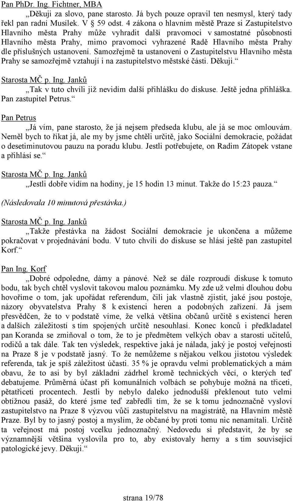 dle příslušných ustanovení. Samozřejmě ta ustanovení o Zastupitelstvu Hlavního města Prahy se samozřejmě vztahují i na zastupitelstvo městské části. Děkuji.