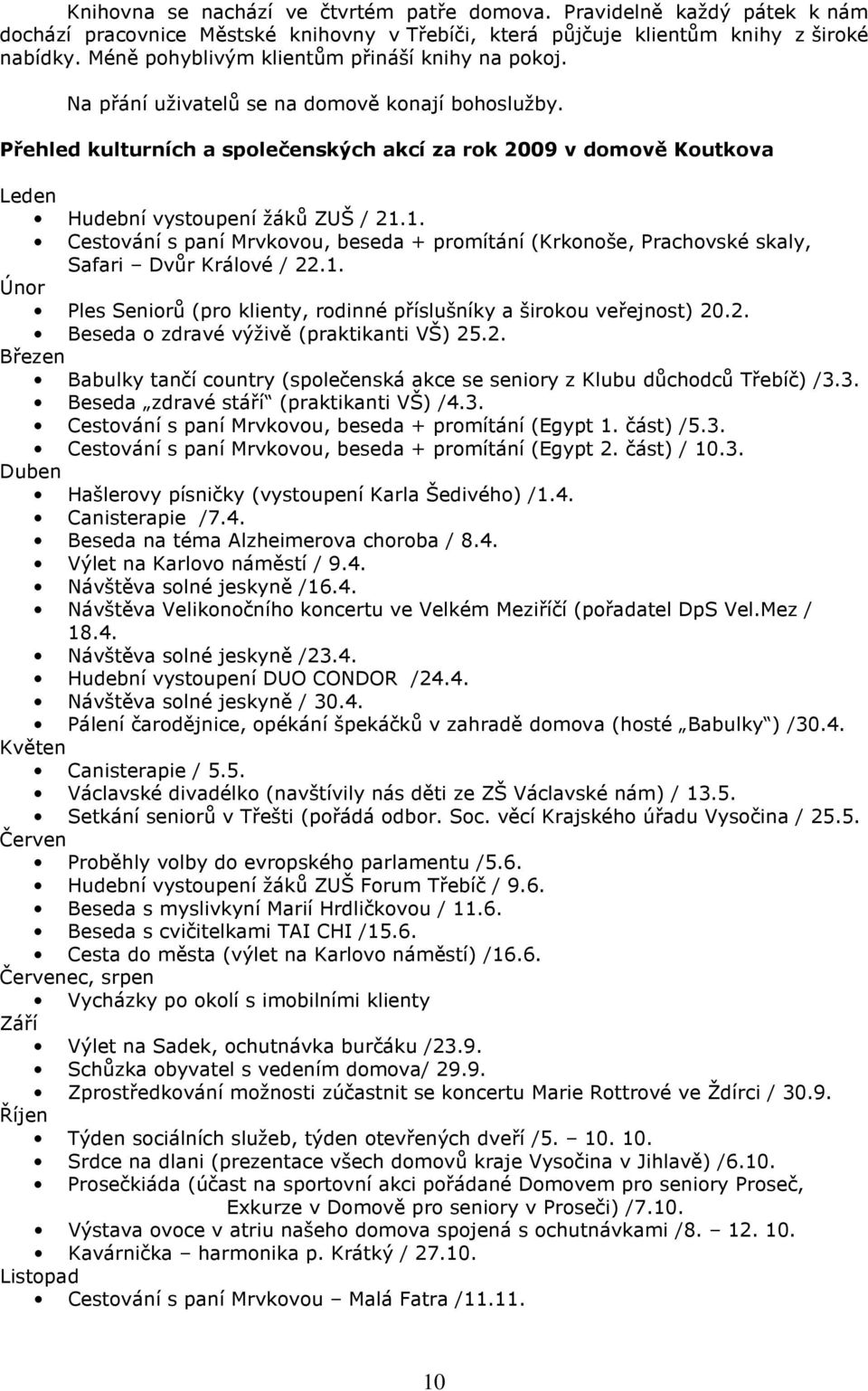 Přehled kulturních a společenských akcí za rok 2009 v domově Koutkova Leden Hudební vystoupení žáků ZUŠ / 21.