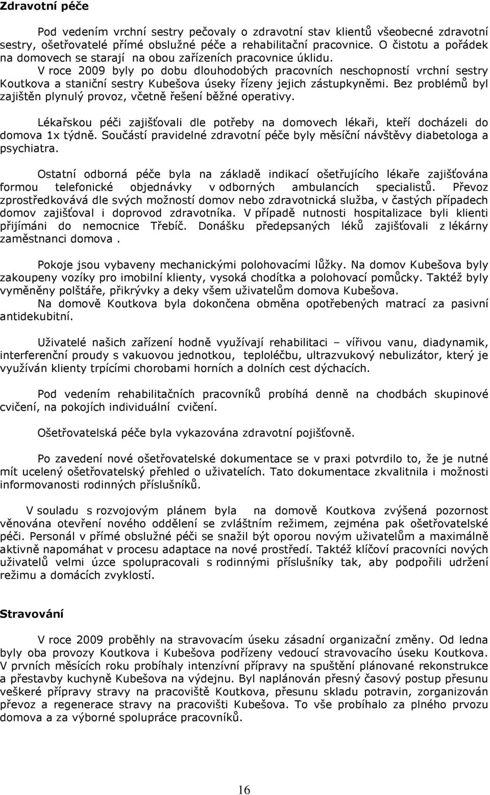 V roce 2009 byly po dobu dlouhodobých pracovních neschopností vrchní sestry Koutkova a staniční sestry Kubešova úseky řízeny jejich zástupkyněmi.