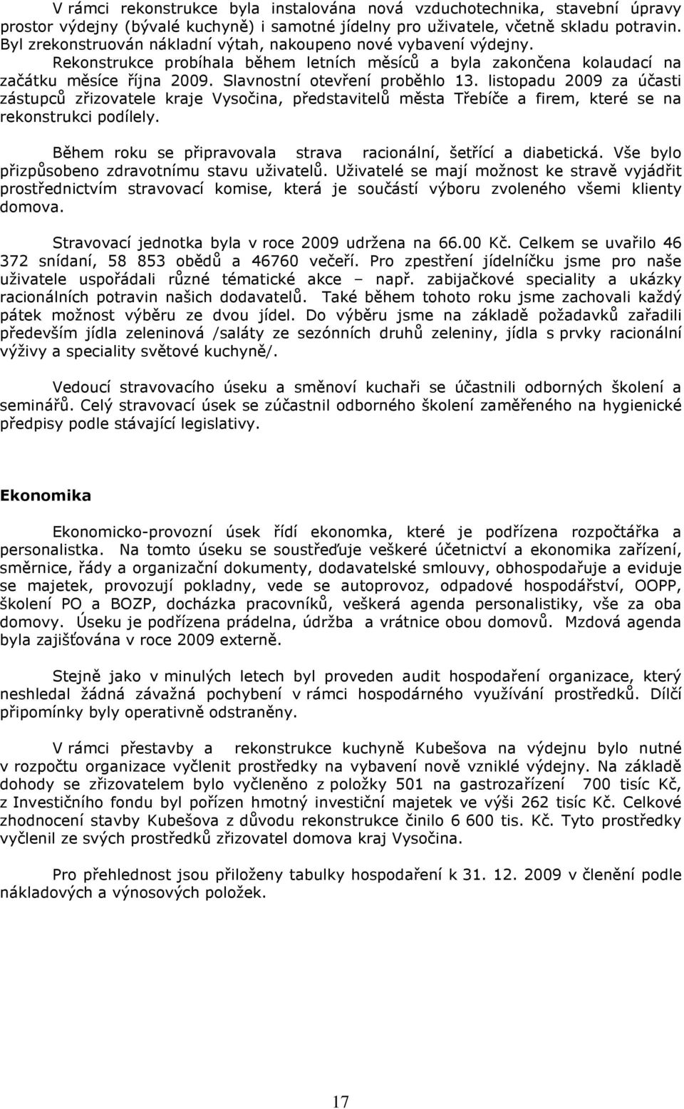 Slavnostní otevření proběhlo 13. listopadu 2009 za účasti zástupců zřizovatele kraje Vysočina, představitelů města Třebíče a firem, které se na rekonstrukci podílely.