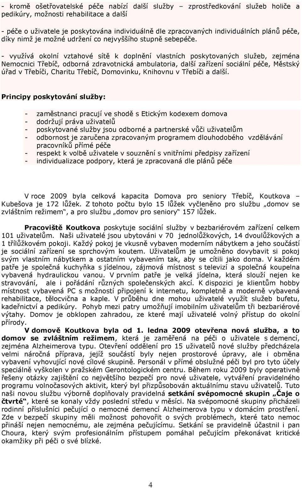 - využívá okolní vztahové sítě k doplnění vlastních poskytovaných služeb, zejména Nemocnici Třebíč, odborná zdravotnická ambulatoria, další zařízení sociální péče, Městský úřad v Třebíči, Charitu