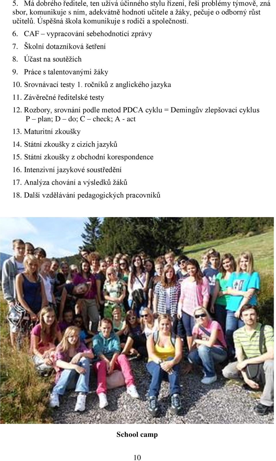 Srovnávací testy 1. ročníků z anglického jazyka 11. Závěrečné ředitelské testy 12. Rozbory, srovnání podle metod PDCA cyklu = Demingův zlepšovací cyklus P plan; D do; C check; A - act 13.