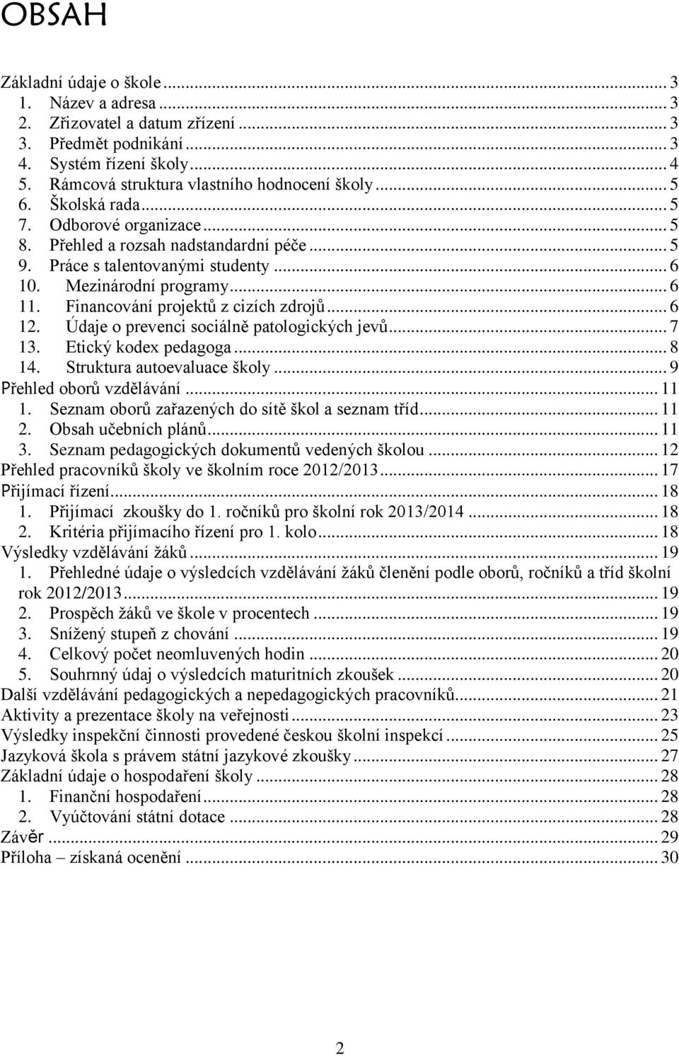 .. 6 12. Údaje o prevenci sociálně patologických jevů... 7 13. Etický kodex pedagoga... 8 14. Struktura autoevaluace školy... 9 Přehled oborů vzdělávání... 11 1.