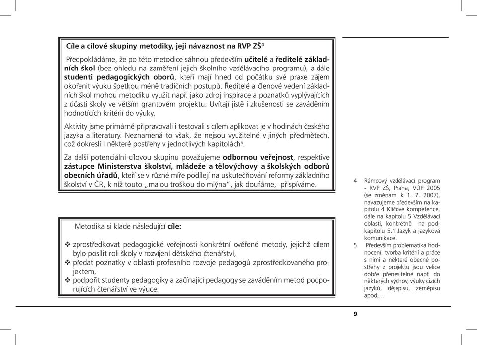 Ředitelé a členové vedení základních škol mohou metodiku využít např. jako zdroj inspirace a poznatků vyplývajících z účasti školy ve větším grantovém projektu.