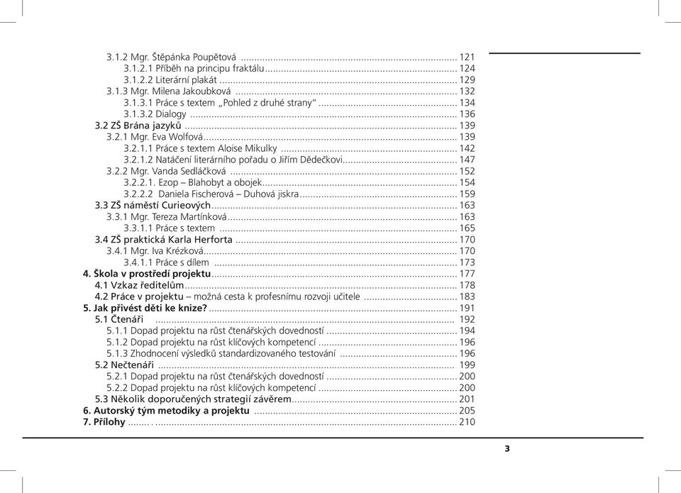 Vanda Sedláčková... 152 3.2.2.1. Ezop Blahobyt a obojek... 154 3.2.2.2 Daniela Fischerová Duhová jiskra... 159 3.3 ZŠ náměstí Curieových... 163 3.3.1 Mgr. Tereza Martínková... 163 3.3.1.1 Práce s textem.