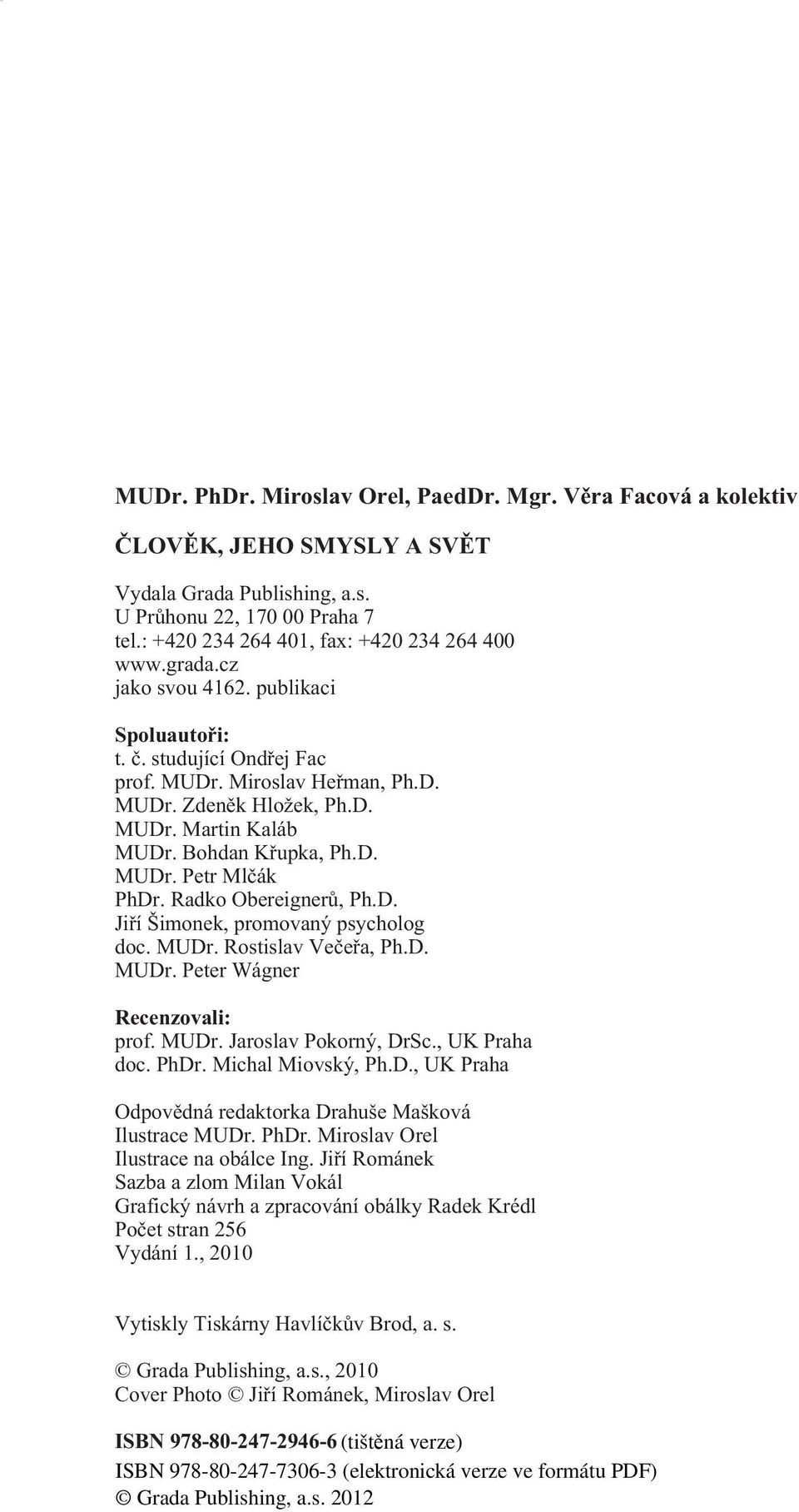 : +420 234 264 401, fax: +420 234 264 400 www.grada.cz jako svou 4162. publikaci Spoluautoøi: t. è. studující Ondøej Fac prof. MUDr. Miroslav Heøman, Ph.D. MUDr. Zdenìk Hložek, Ph.D. MUDr. Martin Kaláb MUDr.