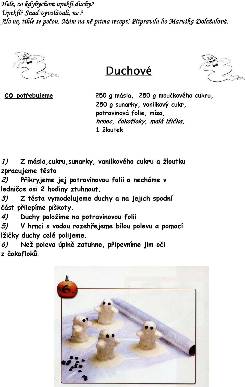 másla,cukru,sunarky, vanilkového cukru a žloutku zpracujeme těsto. 2) Přikryjeme jej potravinovou folií a necháme v ledničce asi 2 hodiny ztuhnout.