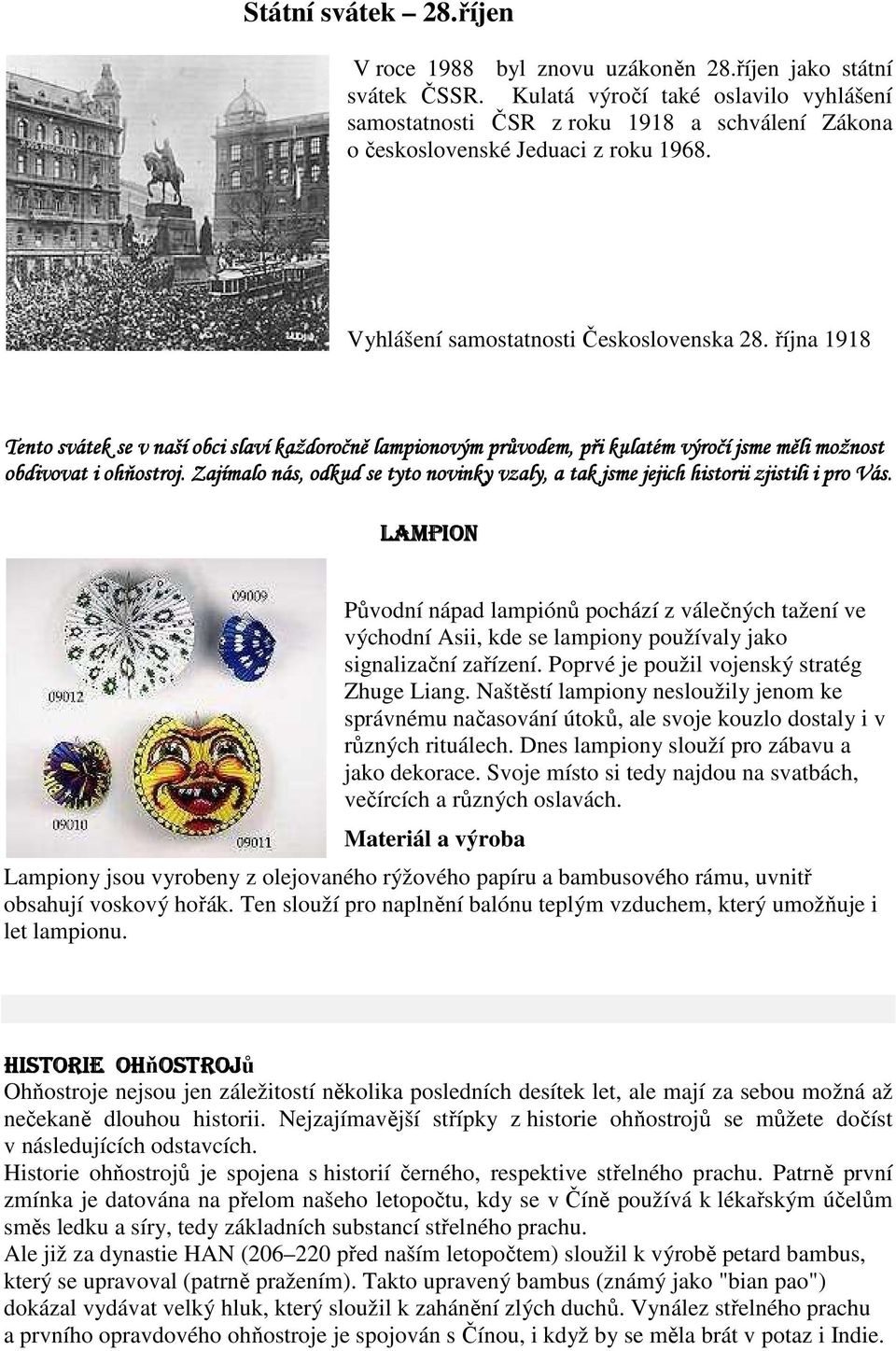 října 1918 Tento svátek se v naší obci slaví každoročně ě lampionovým průvodem, při kulatém výročí jsme měli možnost obdivovat i ohňostroj.