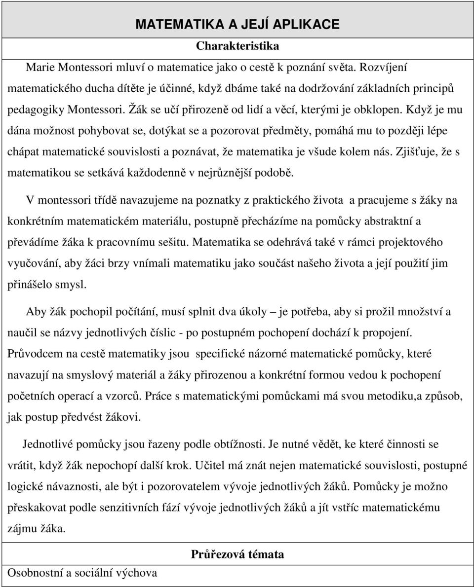 Když je mu dána možnost pohybovat se, dotýkat se a pozorovat předměty, pomáhá mu to později lépe chápat matematické souvislosti a poznávat, že matematika je všude kolem nás.