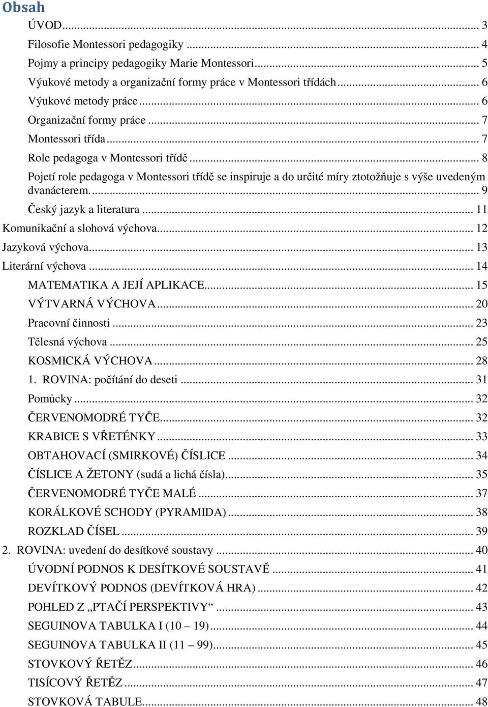 .. 8 Pojetí role pedagoga v Montessori třídě se inspiruje a do určité míry ztotožňuje s výše uvedeným dvanácterem.... 9 Český jazyk a literatura... 11 Komunikační a slohová výchova.