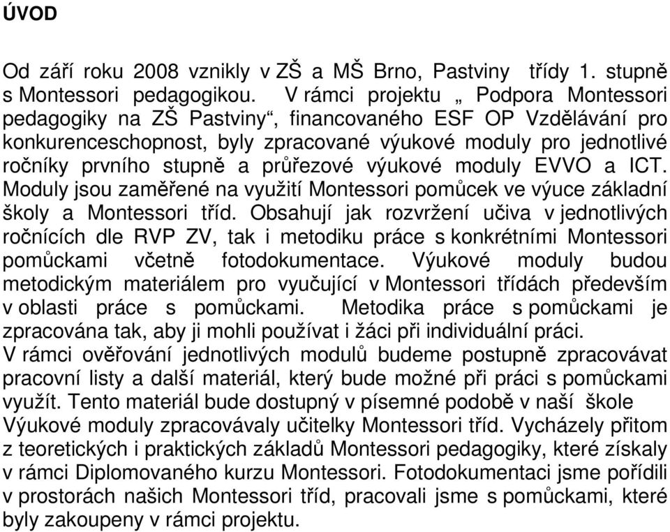 průřezové výukové moduly EVVO a ICT. Moduly jsou zaměřené na využití Montessori pomůcek ve výuce základní školy a Montessori tříd.