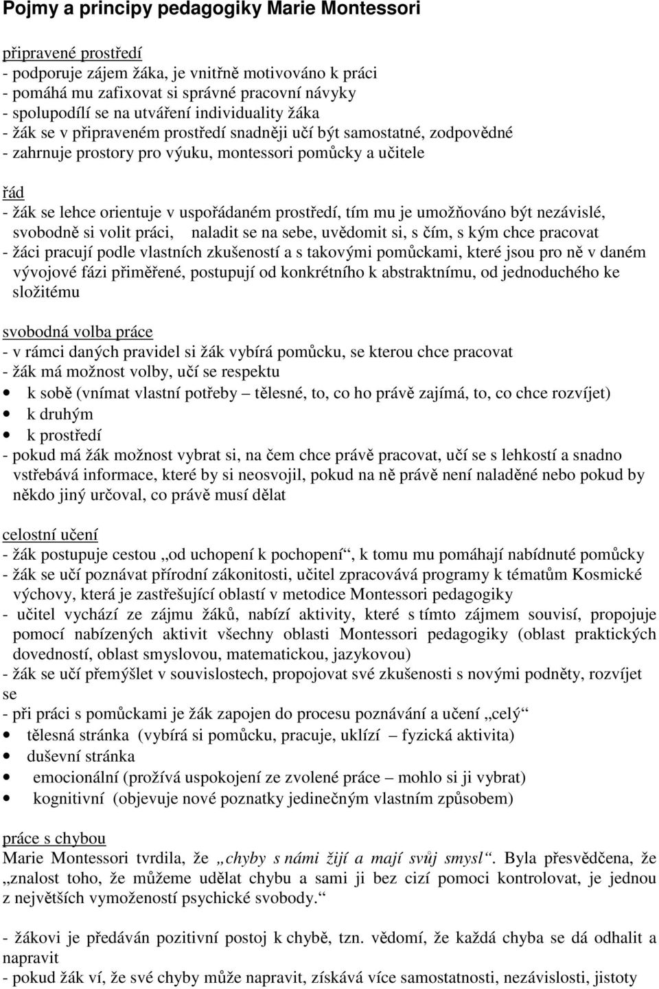 prostředí, tím mu je umožňováno být nezávislé, svobodně si volit práci, naladit se na sebe, uvědomit si, s čím, s kým chce pracovat - žáci pracují podle vlastních zkušeností a s takovými pomůckami,