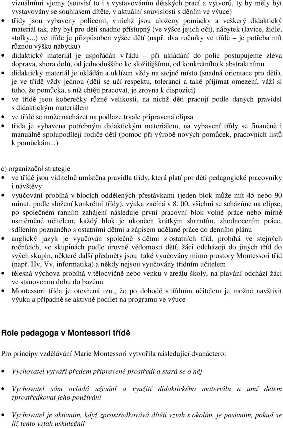 dva ročníky ve třídě je potřeba mít různou výšku nábytku) didaktický materiál je uspořádán v řádu při ukládání do polic postupujeme zleva doprava, shora dolů, od jednoduššího ke složitějšímu, od