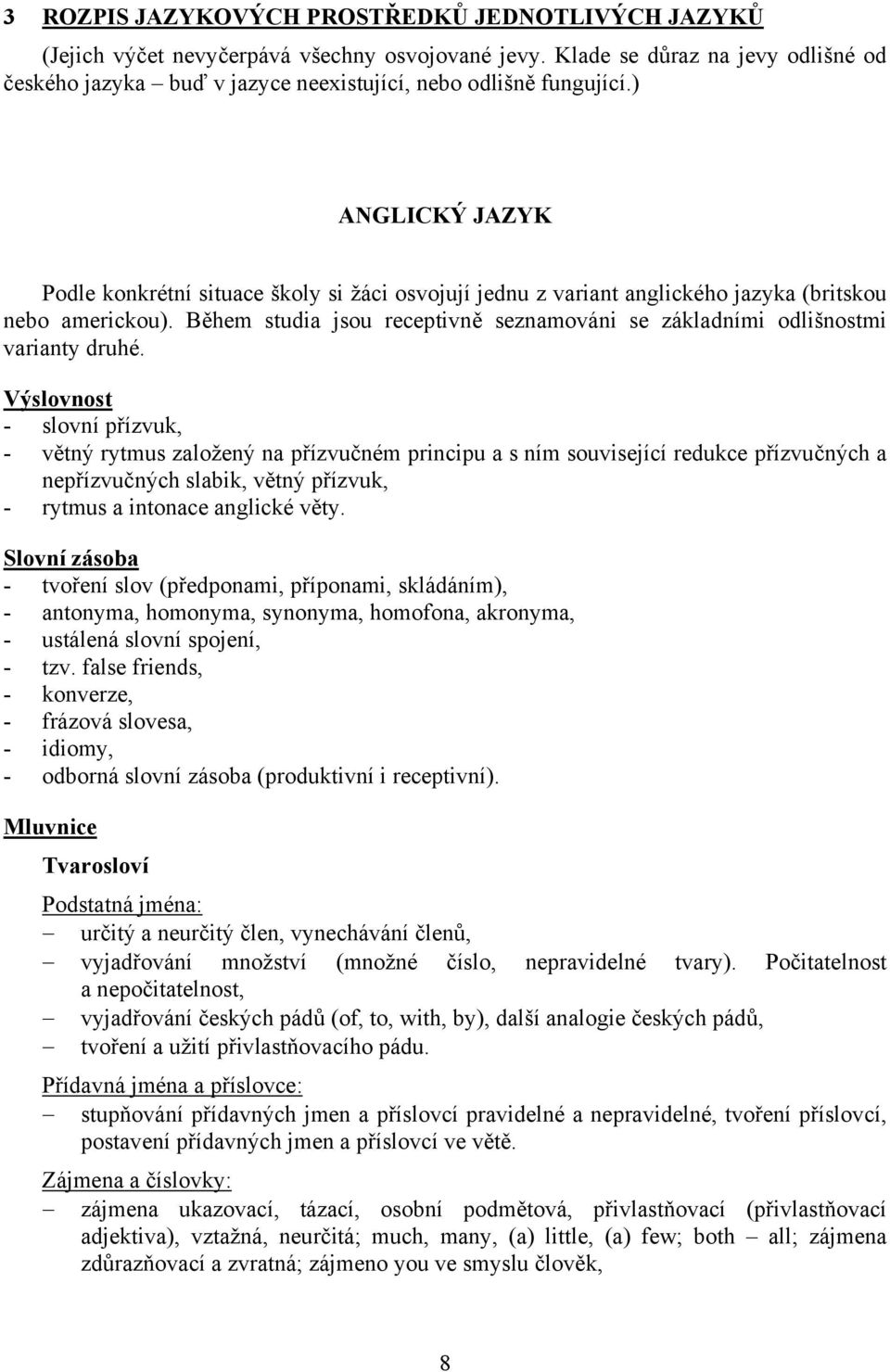 ) ANGLICKÝ JAZYK Podle konkrétní situace školy si žáci osvojují jednu z variant anglického jazyka (britskou nebo americkou).