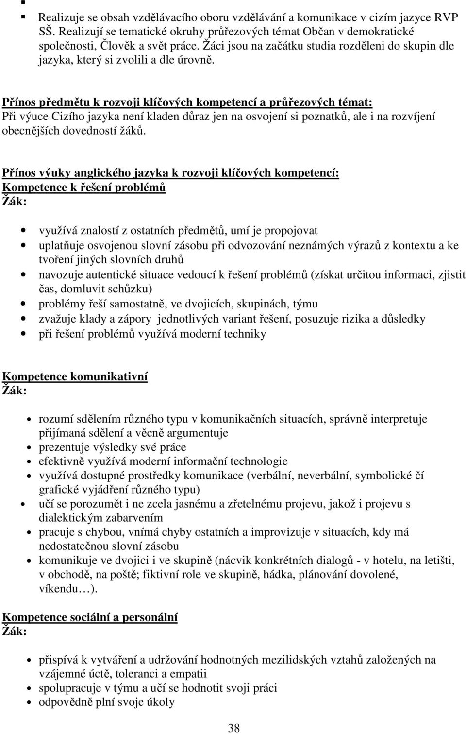 Přínos předmětu k rozvoji klíčových kompetencí a průřezových témat: Při výuce Cizího jazyka není kladen důraz jen na osvojení si poznatků, ale i na rozvíjení obecnějších dovedností žáků.