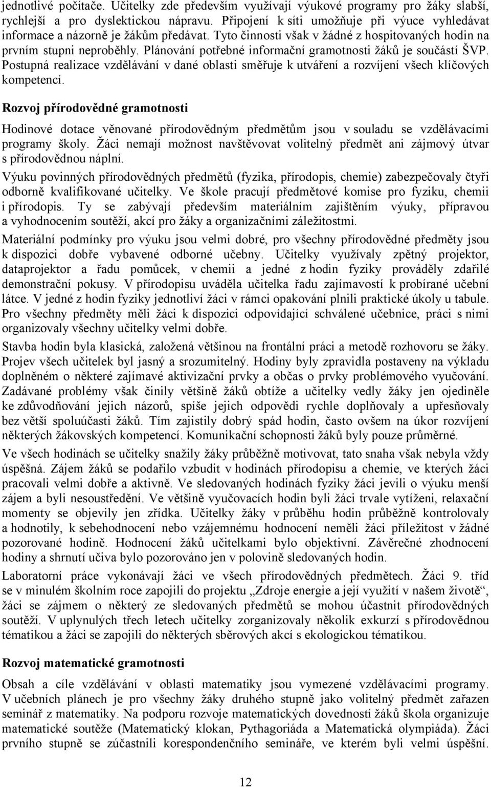 Plánování potřebné informační gramotnosti žáků je součástí ŠVP. Postupná realizace vzdělávání v dané oblasti směřuje k utváření a rozvíjení všech klíčových kompetencí.