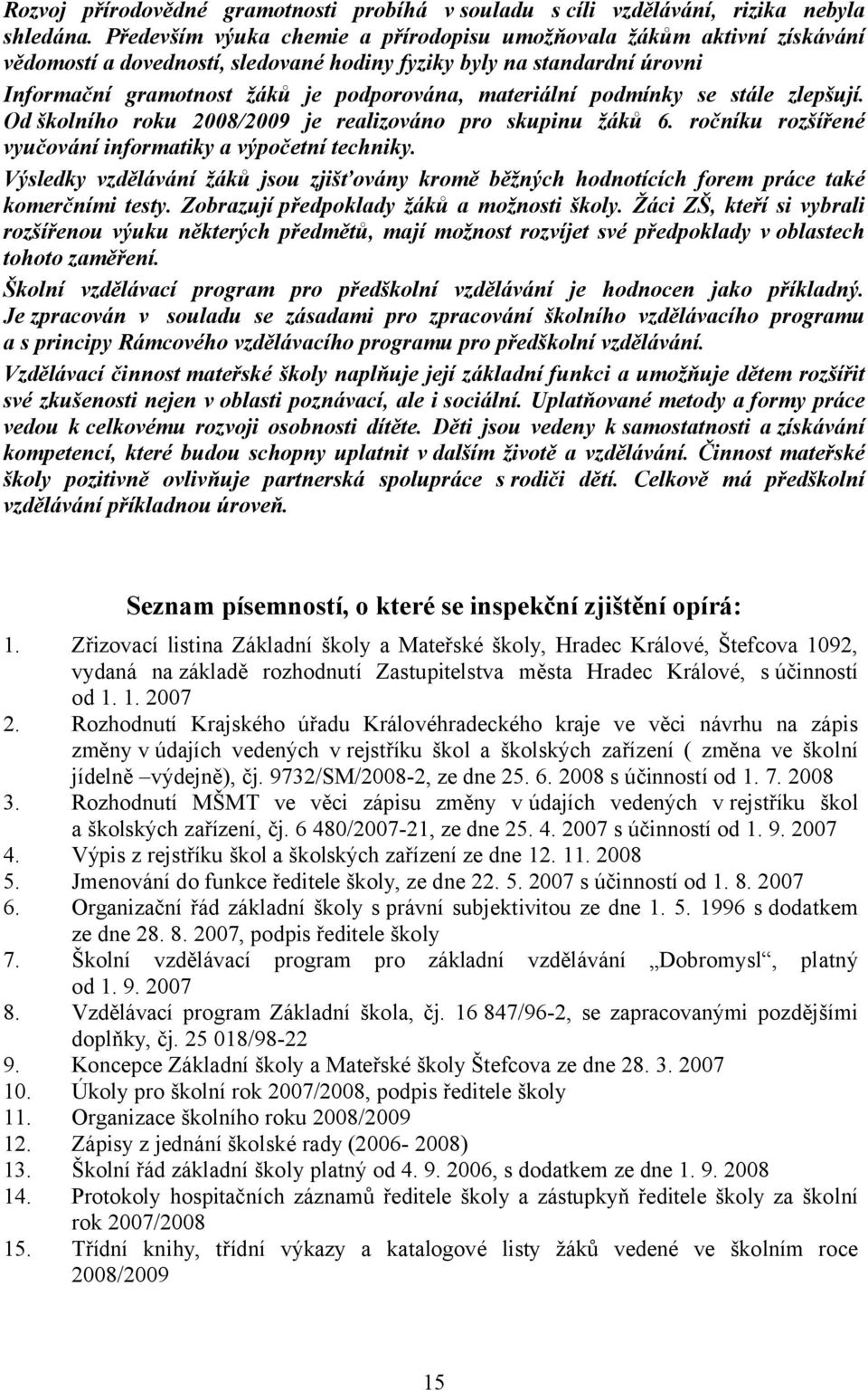 podmínky se stále zlepšují. Od školního roku 2008/2009 je realizováno pro skupinu žáků 6. ročníku rozšířené vyučování informatiky a výpočetní techniky.