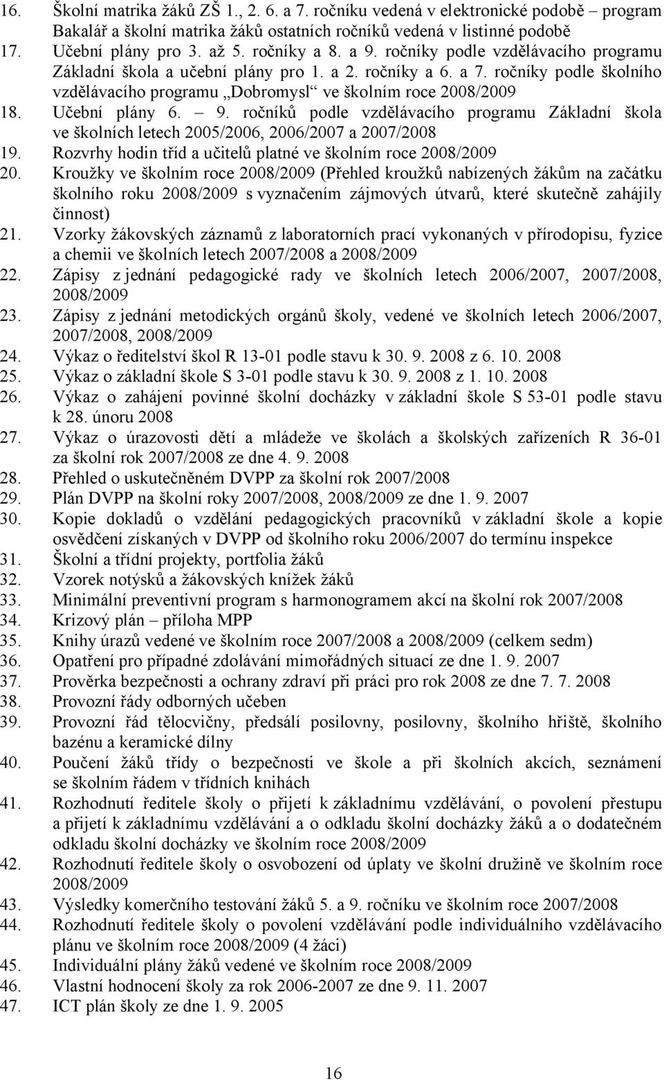 Učební plány 6. 9. ročníků podle vzdělávacího programu Základní škola ve školních letech 2005/2006, 2006/2007 a 2007/2008 19. Rozvrhy hodin tříd a učitelů platné ve školním roce 2008/2009 20.