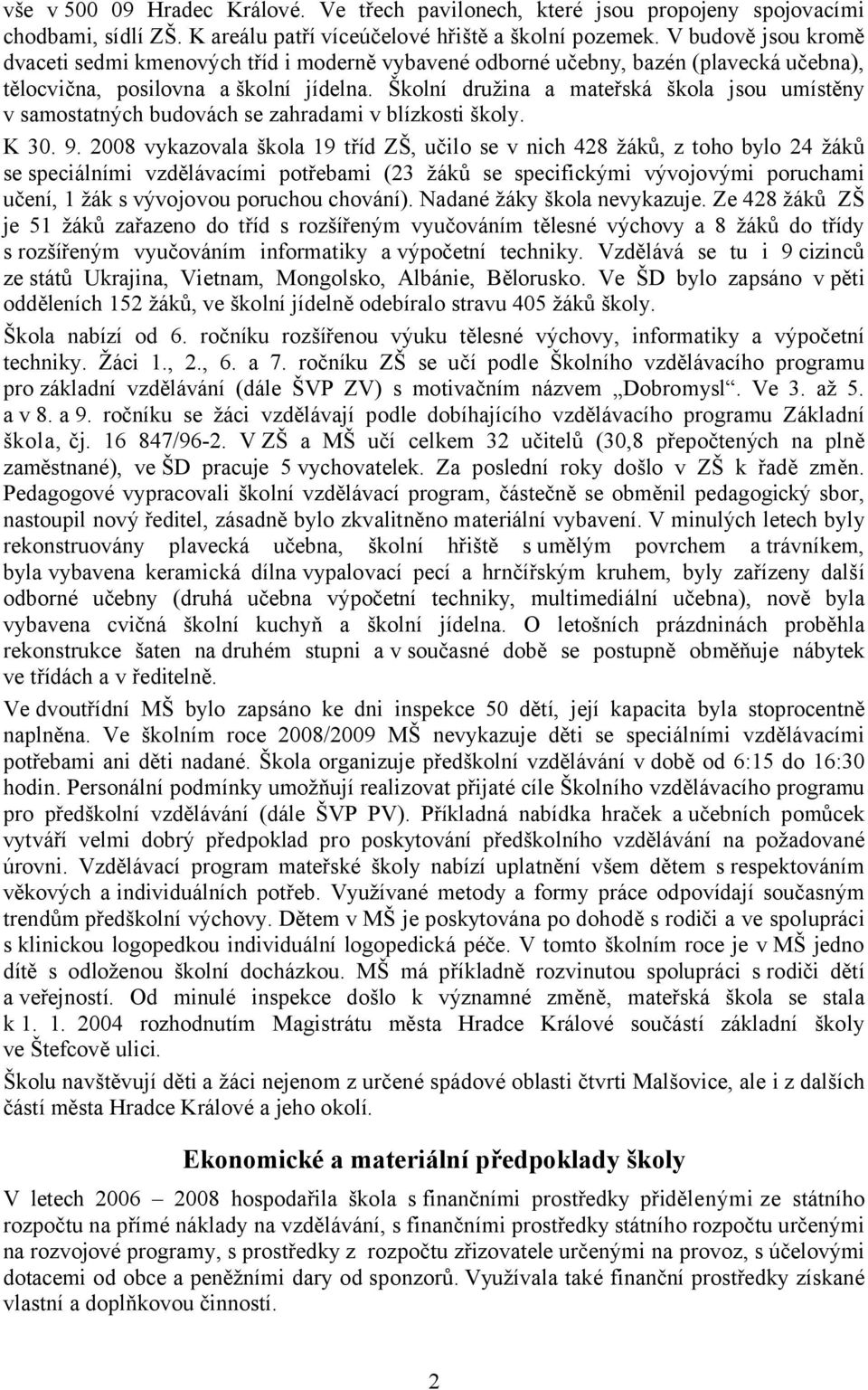 Školní družina a mateřská škola jsou umístěny v samostatných budovách se zahradami v blízkosti školy. K 30. 9.