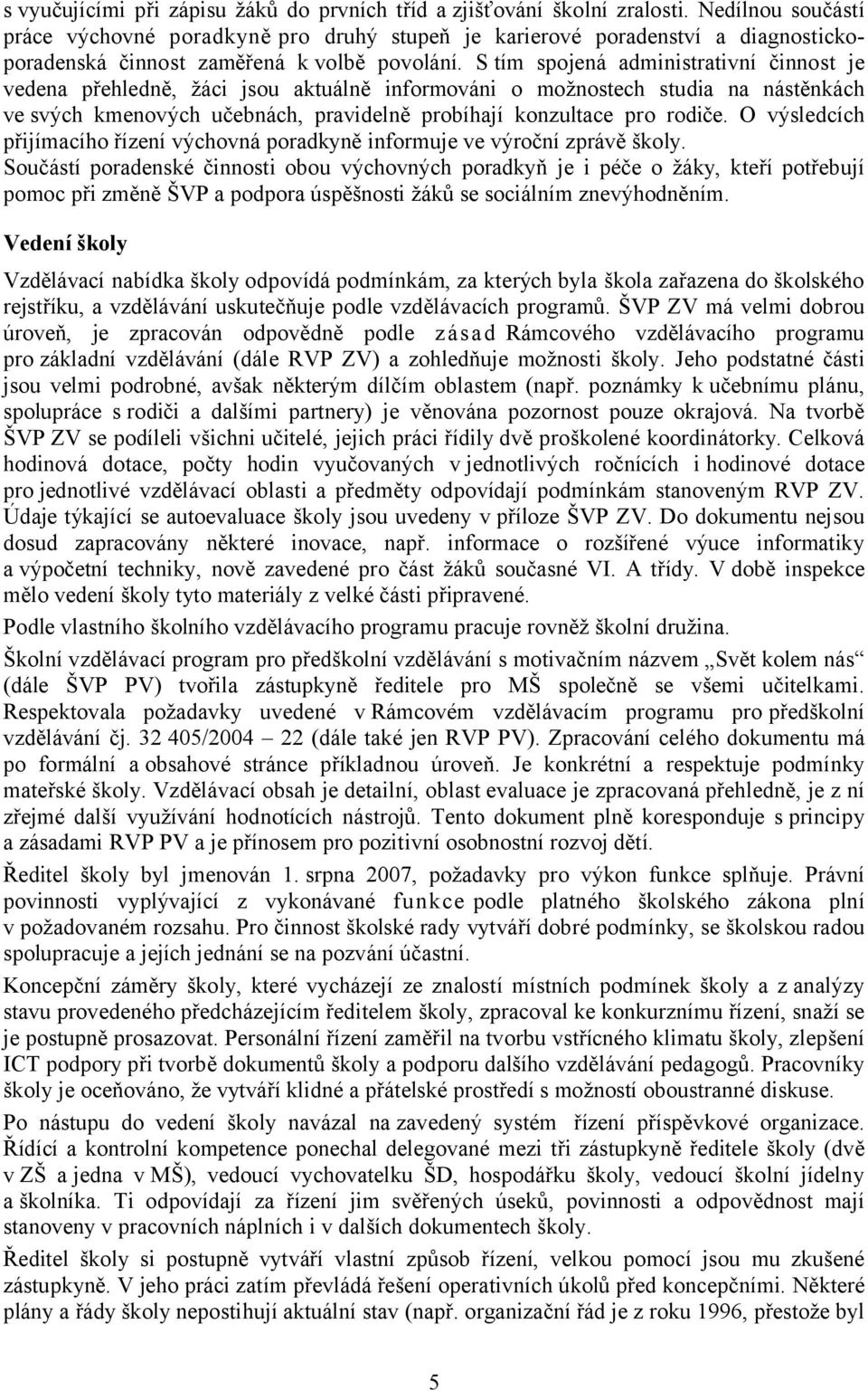 S tím spojená administrativní činnost je vedena přehledně, žáci jsou aktuálně informováni o možnostech studia na nástěnkách ve svých kmenových učebnách, pravidelně probíhají konzultace pro rodiče.