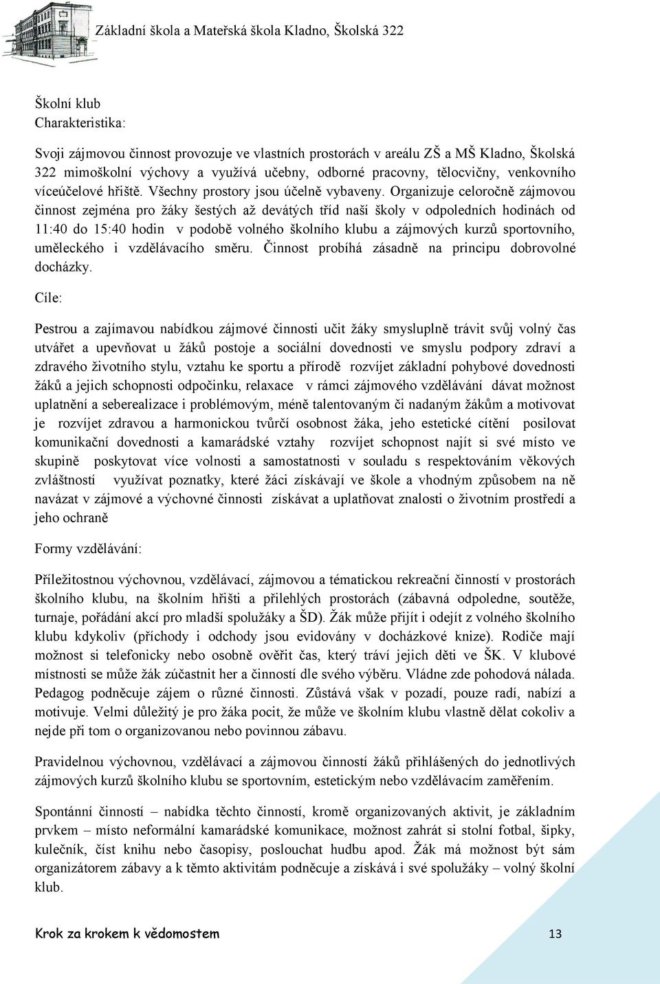 Organizuje celoročně zájmovou činnost zejména pro žáky šestých až devátých tříd naší školy v odpoledních hodinách od 11:40 do 15:40 hodin v podobě volného školního klubu a zájmových kurzů