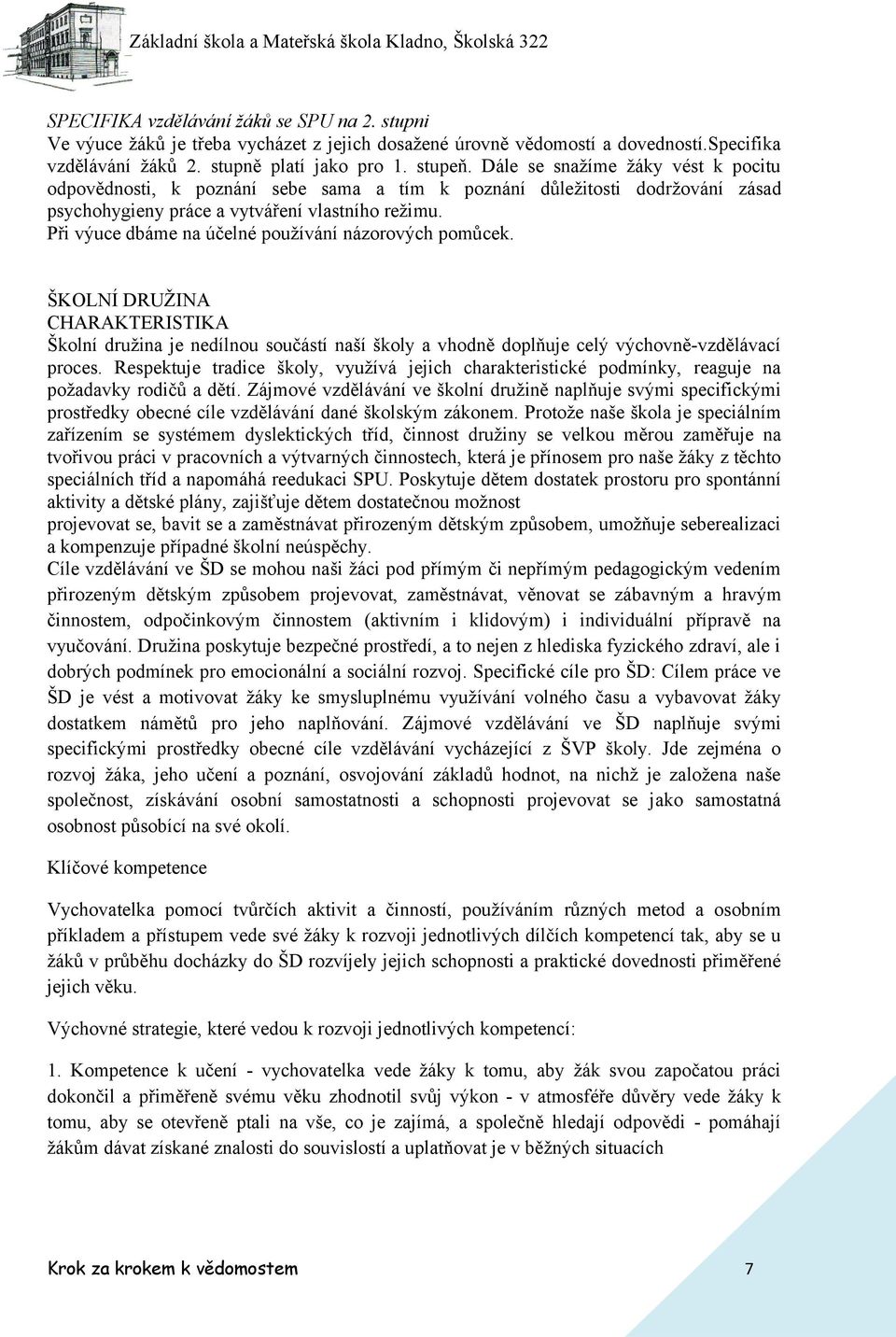 Při výuce dbáme na účelné používání názorových pomůcek. ŠKOLNÍ DRUŽINA CHARAKTERISTIKA Školní družina je nedílnou součástí naší školy a vhodně doplňuje celý výchovně-vzdělávací proces.