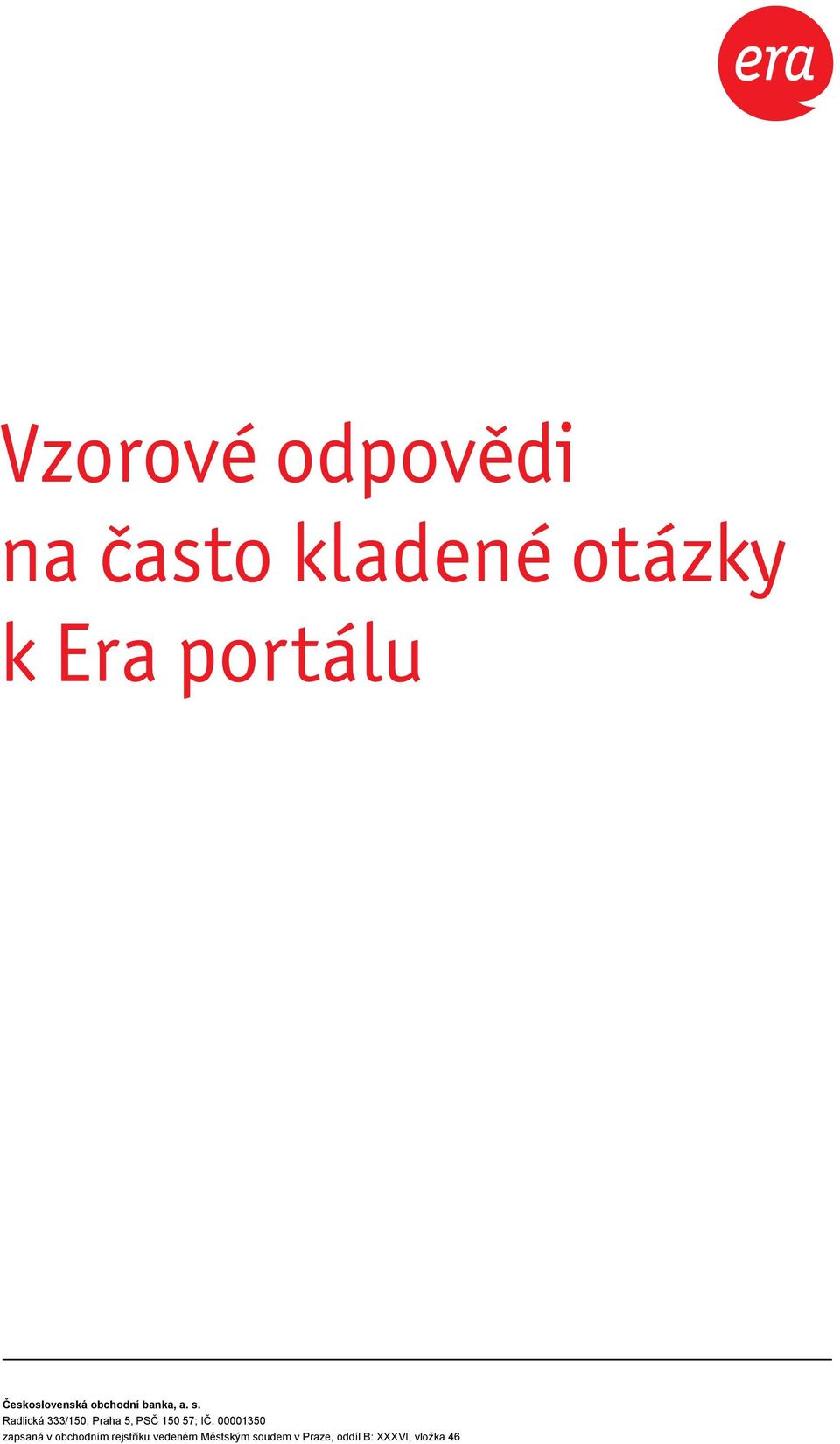 Era a Poštovní spořitelna jsou obchodní Vzorové odpovědi značky Československé obchodní banky, a. s. na Pořadatelem a často organizátorem soutěže je Československá kladené obchodní banka, a. s., se sídlem otázky Radlická 333/150, PSČ 150 57, k Komu je Era soutěž určena portálu Soutěže se mohou zúčastnit všichni klienti Ery a Poštovní spořitelny, kteří od 1.