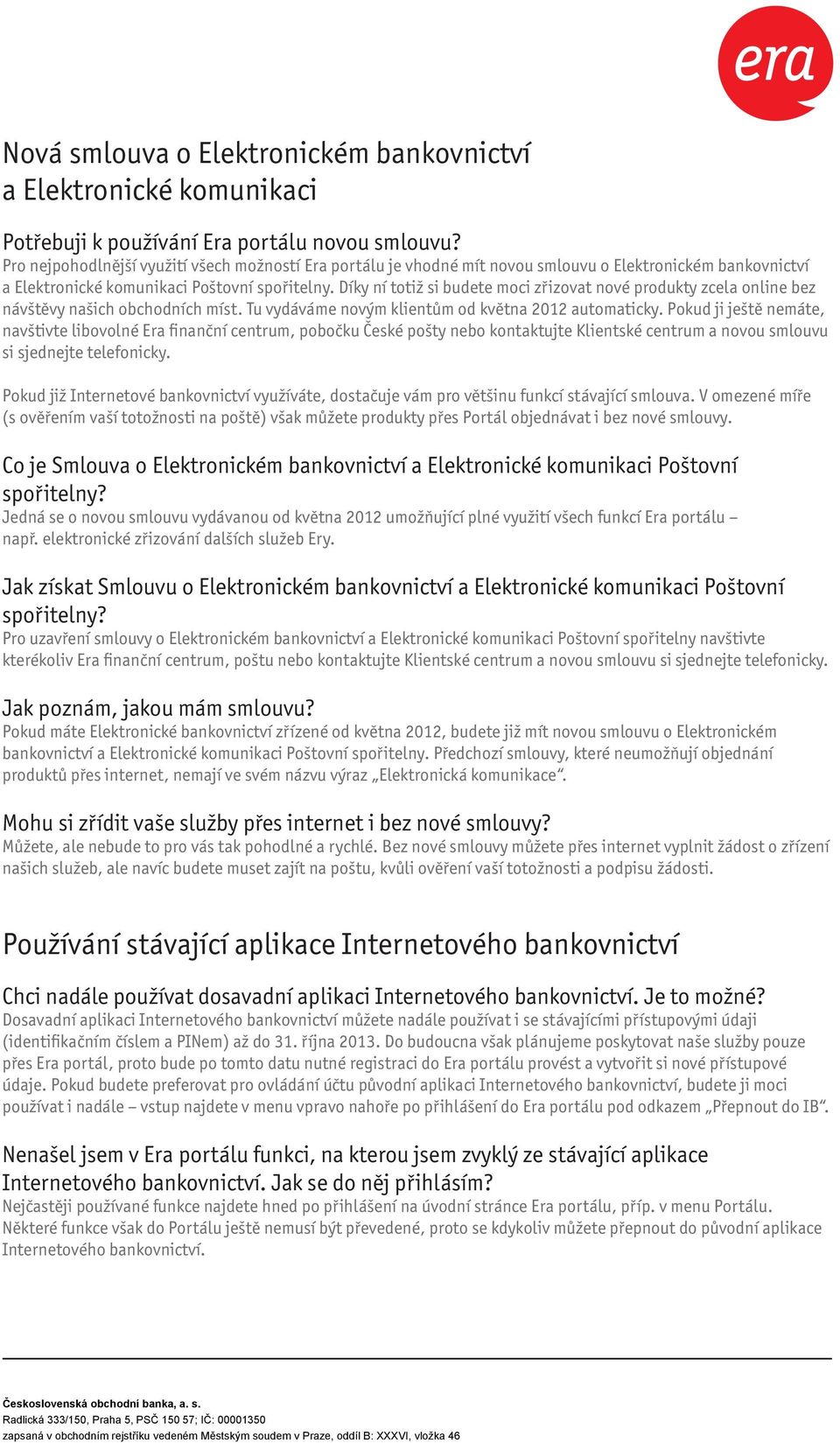 Díky ní totiž si budete moci zřizovat nové produkty zcela online bez návštěvy našich obchodních míst. Tu vydáváme novým klientům od května 2012 automaticky.