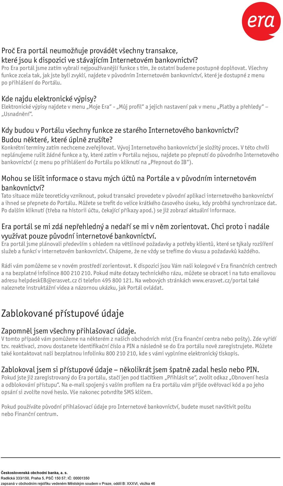 SOUTĚŽE PRO KLIENTY ERY funkce zcela tak, jak jste byli zvyklí, najdete v původním Internetovém, které je dostupné z menu Kde najdu elektronické výpisy?