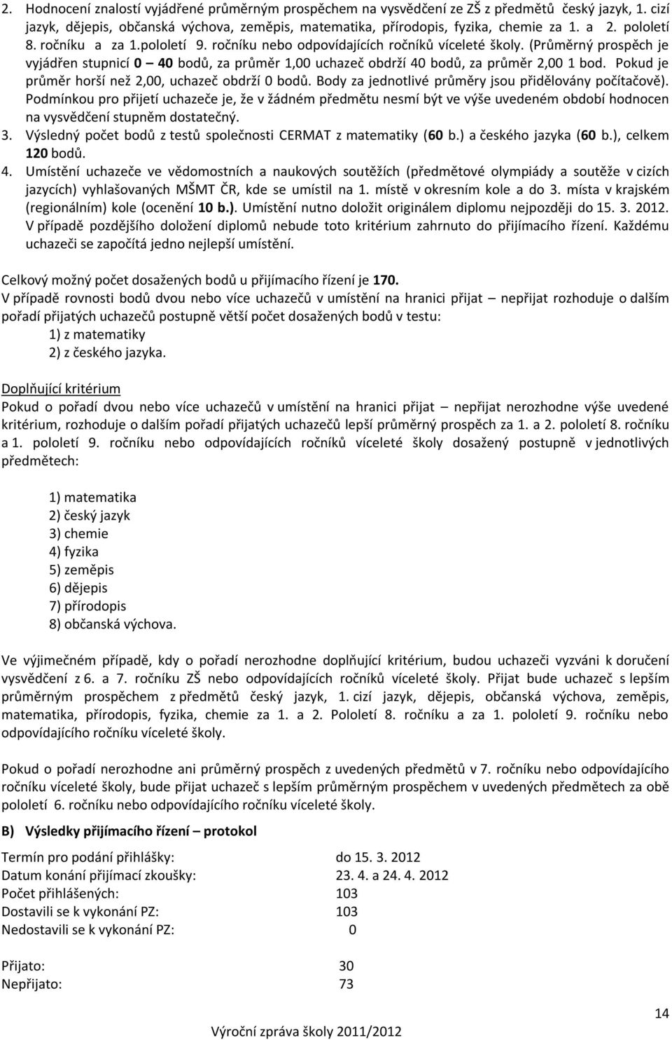 (Průměrný prospěch je vyjádřen stupnicí 0 40 bodů, za průměr 1,00 uchazeč obdrží 40 bodů, za průměr 2,00 1 bod. Pokud je průměr horší než 2,00, uchazeč obdrží 0 bodů.