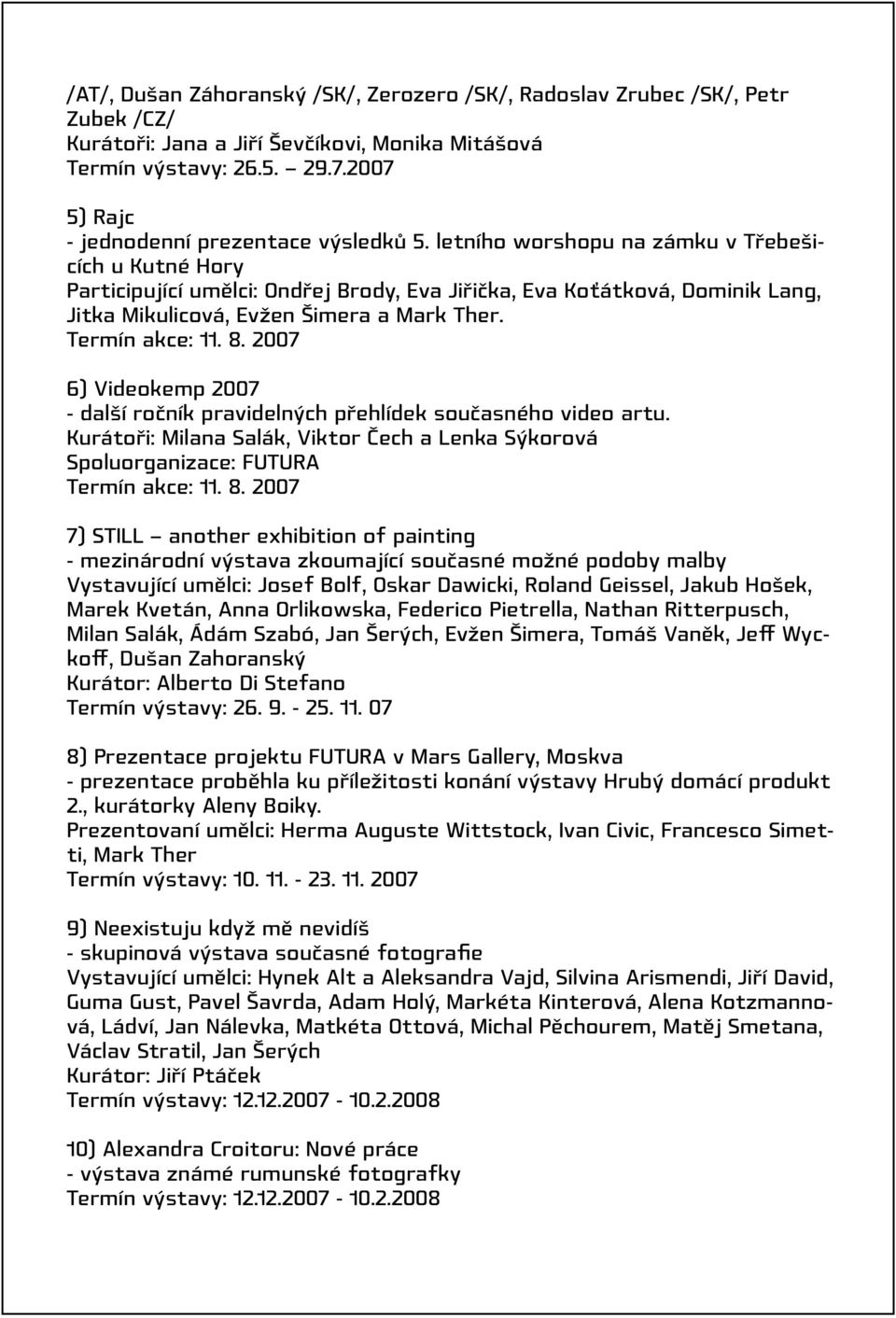 letního worshopu na zámku v Třebešicích u Kutné Hory Participující umělci: Ondřej Brody, Eva Jiřička, Eva Koťátková, Dominik Lang, Jitka Mikulicová, Evžen Šimera a Mark Ther. Termín akce: 11. 8.